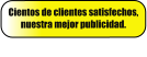 Cientos de clientes satisfechos, nuestra mejor publicidad.