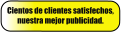 Cientos de clientes satisfechos, nuestra mejor publicidad.