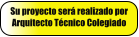 Su proyecto ser realizado por Arquitecto Tcnico Colegiado