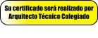 Su certificado ser realizado por Arquitecto Tcnico Colegiado