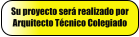 Su proyecto ser realizado por Arquitecto Tcnico Colegiado